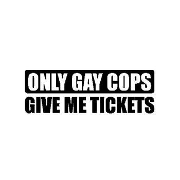 Интересни Автомобилни стикери Only Gay Ченгета Give Me Tickets Висококачествена Автомобилна Стикер, Водоустойчив и Солнцезащитная Винли-Стикер, 15 СМ * 10СМ